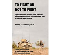 To Fight or Not to Fight?: Organizational and Doctrinal Trends in Mounted Maneuver Reconnaissance from the Interwar Years to Operation IRAQI FREEDOM