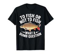 To Fish Or Not To Fish What A Dumb Question Carp Fishing T-Shirt