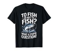 to Fish Or Not to Fish What A Stupid Question Funny Fishing T-Shirt