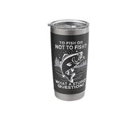 to Fish Or Not to Fish What A Stupid Question Stainless Steel Insulated Tumbler