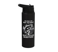 to Fish Or Not to Fish What A Stupid Question Stainless Steel Insulated Water Bottle