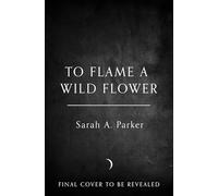 To Flame a Wild Flower: A new 2026 edition of the dark romantasy Rapunzel reimagining from the No.1 SUNDAY TIMES best-selling author of WHEN THE MOON HATCHED