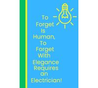 To Forget is Human, To Forget With Elegance Requires an Electrician!: A Light-hearted Journal for Bright Minds with Occasional Power Surges
