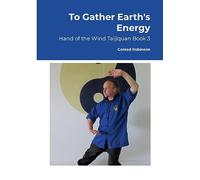 To Gather Earth's Energy: Hand of the Wind Taijiquan Book 3