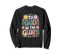 To God Be The Glory Sweatshirt