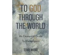 To God through the World: An Existential Guide to Metaphysics