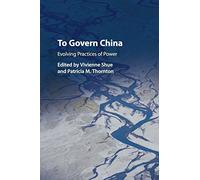 To Govern China: Evolving Practices of Power