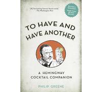 To Have and Have Another: A Hemmingway Cocktail Companion