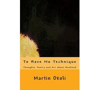 To Have No Technique: Thoughts, Poetry and Art about Manhood