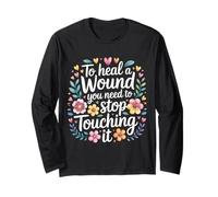 to Heal A Wound You Need to Stop Touching It - Long Sleeve T-Shirt