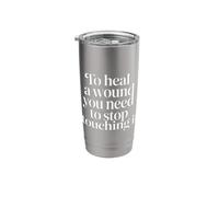 to Heal A Wound You Need to Stop Touching It |- Stainless Steel Insulated Tumbler