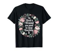 to Heal A Wound You Need to Stop Touching It - T-Shirt