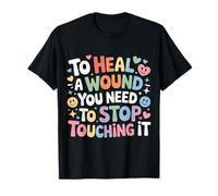 to Heal A Wound You Need to Stop Touching It T-Shirt