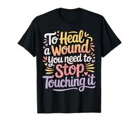 to Heal A Wound You Need to Stop Touching It |- T-Shirt
