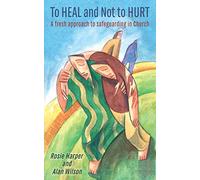To Heal and Not to Hurt: A fresh approach to safeguarding in the Church