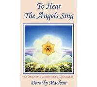 To Hear The Angels Sing: An Odyssey of Co-Creation with the Devic Kingdom
