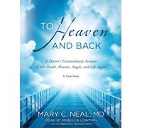 To Heaven and Back: A Doctor's Extraordinary Account of Her Death, Heaven, Angels, and Life Again: A True Story