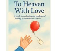 To Heaven With Love: Goodbye is not forever (Hearts in the Sky Series)