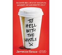 To Hell with the Hustle: Reclaiming Your Life in an Overworked, Overspent, and Overconnected World