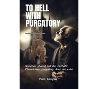 To Hell with Purgatory: Someone should tell the Catholic Church that purgatory does not exist.