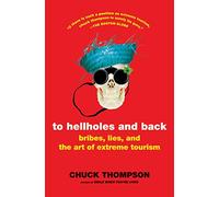 To Hellholes and Back: Bribes, Lies, and the Art of Extreme Tourism
