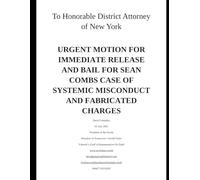 To Honorable District Attorney of New York URGENT MOTION FOR IMMEDIATE RELEASE AND BAIL FOR SEAN COMBS CASE OF SYSTEMIC MISCONDUCT AND FABRICATED CHARGES