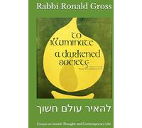 To Illuminate A Darkened Society: Essays on Jewish Thought and Contemporary Life (From Sinai Came Torah)