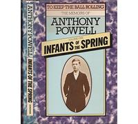 To Keep the Ball Rolling: The Memoirs of Anthony Powell, Vol.1: Infants of the Spring