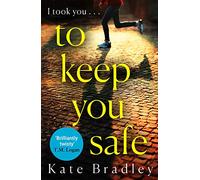 To Keep You Safe: A gripping and unpredictable new thriller you won’t be able to put down