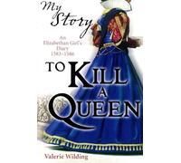 To Kill a Queen; an Elizabethan Girl's diary 1583 - 1586 (My Story)