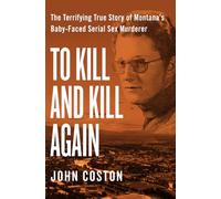 To Kill and Kill Again: The Terrifying True Story of Montana's Baby-Faced Serial Sex Murderer