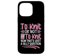 To Knit Or Not To Knit Now That's Just A Silly Question Case for iPhone 14 Pro Max