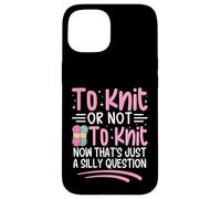 To Knit Or Not To Knit Now That's Just A Silly Question Case for iPhone 15