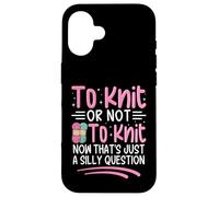 To Knit Or Not To Knit Now That's Just A Silly Question Case for iPhone 16