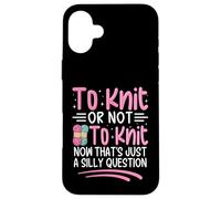 To Knit Or Not To Knit Now That's Just A Silly Question Case for iPhone 16 Plus