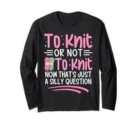 To Knit Or Not To Knit Now That's Just A Silly Question Long Sleeve T-Shirt