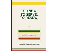 TO KNOW. TO SERVE. TO RENEW.: A Vision for Ghana's Future: Stories of What Could Be