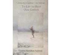 To Lay To Rest Our Ghosts: Stories