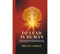 To Lead Is Human: Harnessing Emotional Intelligence and Relationships for Exceptional Leadership