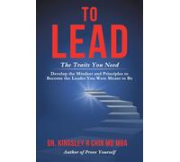 To Lead The Traits You Need: Develop the Mindset and Principles to Become the Leader You Were Meant to Be: Develop the Mindset, Skills, and Character to Become the Leader You are Meant to Be