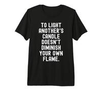 to Light anothers Candle Doesnt diminish Your own Flame Premium T-Shirt