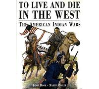 To Live and Die in the West: The American Indian Wars 1860-90