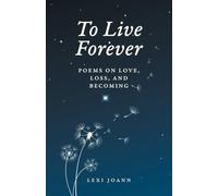 To Live Forever: Poems on Love, Loss, and Becoming