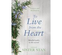 To Live From The Heart: Mindful Paths To The Sacred