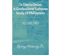 To Live Is Christ: A Confessional Lutheran Study of Philippians (The Pauline Captivity Letters: Confessional Lutheran Bible Studies)