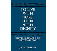 To Live with Hope to Die with Dignity: Spiritual Resistance in the Ghettos and Camps