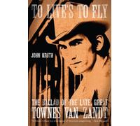 To Live's to Fly: The Ballad of the Late, Great Townes Van Zandt