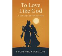 To Love Like God: A Journey Beyond Desire