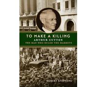 To Make a Killing: Arthur Cutten, the Man Who Ruled the Markets