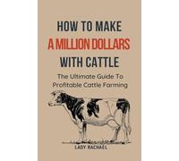 To Make A Million Dollars With Cattle: The Ultimate Guide To Profitable Cattle Farming